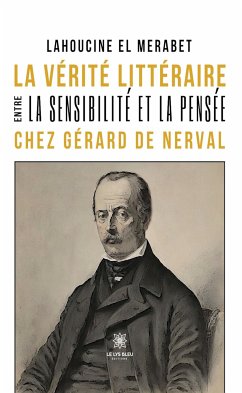 La vérité littéraire entre la sensibilité et la pensée chez Gérard de Nerval (eBook, ePUB) - El Merabet, Lahoucine