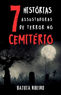 7 Histórias Assustadoras De Terror No Cemitério (eBook, ePUB) - Ribeiro, Batuta