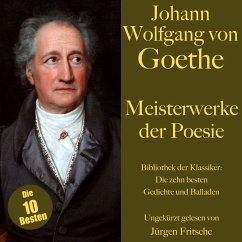 Johann Wolfgang von Goethe: Meisterwerke der Poesie. Die zehn besten Gedichte und Balladen (MP3-Download) - Goethe, Johann Wolfgang von