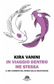 In viaggio dentro me stessa. Il mio cammino nel mondo della meditazione In viaggio dentro me stessa. Il mio cammino nel mondo della meditazione