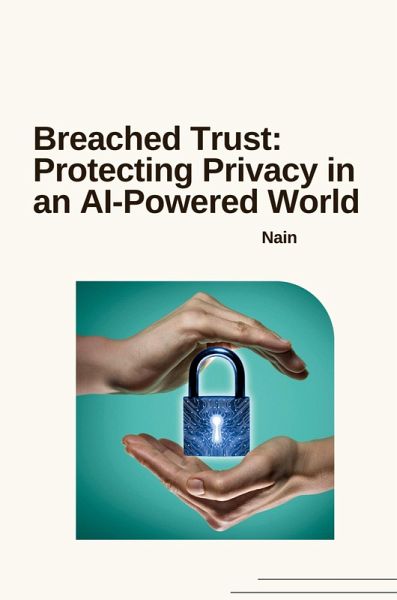 Breached Trust: Protecting Privacy in an AI-Powered World Breached Trust: Protecting Privacy in an AI-Powered World