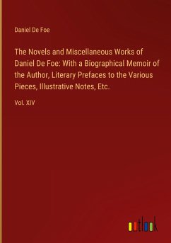 The Novels and Miscellaneous Works of Daniel De Foe: With a Biographical Memoir of the Author, Literary Prefaces to the Various Pieces, Illustrative Notes, Etc.