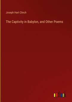 The Captivity in Babylon, and Other Poems - Clinch, Joseph Hart