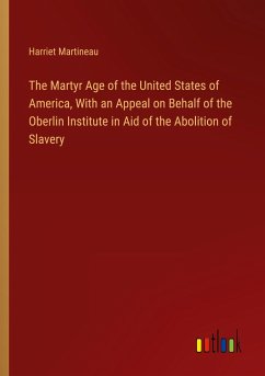 The Martyr Age of the United States of America, With an Appeal on Behalf of the Oberlin Institute in Aid of the Abolition of Slavery