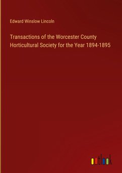 Transactions of the Worcester County Horticultural Society for the Year 1894-1895 - Lincoln, Edward Winslow