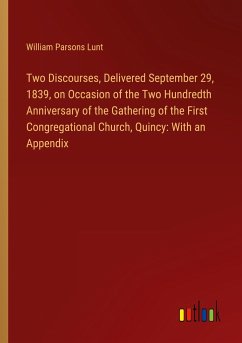 Two Discourses, Delivered September 29, 1839, on Occasion of the Two Hundredth Anniversary of the Gathering of the First Congregational Church, Quincy: With an Appendix