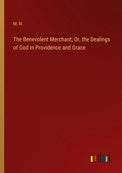 The Benevolent Merchant; Or, the Dealings of God in Providence and Grace