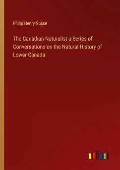 The Canadian Naturalist a Series of Conversations on the Natural History of Lower Canada - Gosse, Philip Henry