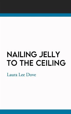 Nailing Jelly To The Ceiling - Dove, Laura Lee