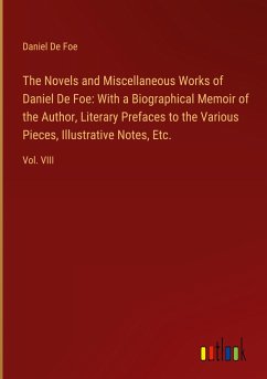 The Novels and Miscellaneous Works of Daniel De Foe: With a Biographical Memoir of the Author, Literary Prefaces to the Various Pieces, Illustrative Notes, Etc.