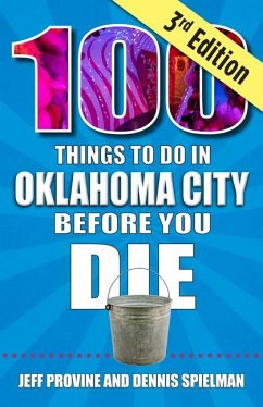 100 Things to Do in Oklahoma City Before You Die, 3rd Edition - Provine, Jeff; Spielman, Dennis 100 Things to Do in Oklahoma City Before You Die, 3rd Edition - Provine, Jeff; Spielman, Dennis