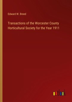 Transactions of the Worcester County Horticultural Society for the Year 1911 - Breed, Edward W.