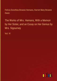 The Works of Mrs. Hemans, With a Memoir by Her Sister, and an Essay on Her Genius by Mrs. Sigourney - Hemans, Felicia Dorothea Browne; Owen, Harriet Mary Browne