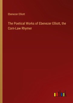 The Poetical Works of Ebenezer Elliott, the Corn-Law Rhymer - Elliott, Ebenezer