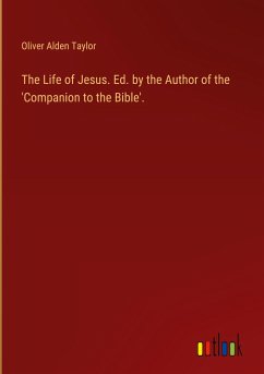 The Life of Jesus. Ed. by the Author of the 'Companion to the Bible'.