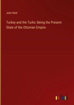 Turkey and the Turks: Being the Present State of the Ottoman Empire