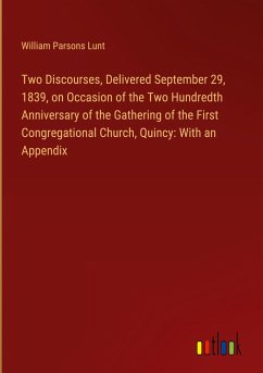 Two Discourses, Delivered September 29, 1839, on Occasion of the Two Hundredth Anniversary of the Gathering of the First Congregational Church, Quincy: With an Appendix - Lunt, William Parsons