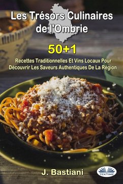 Les Trésors Culinaires De L'Ombrie - 50+1 Recettes Traditionnelles Et Vins Locaux Pour Découvrir Les Saveurs Authentiques De La Région - Bastiani, J.