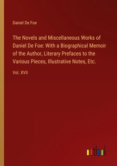 The Novels and Miscellaneous Works of Daniel De Foe: With a Biographical Memoir of the Author, Literary Prefaces to the Various Pieces, Illustrative Notes, Etc.