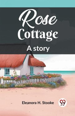 Rose Cottage A story - Stooke, Eleanora H.