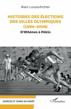 Histoires des élections des villes olympiques (1896-2008) - Lunzenfichter, Alain