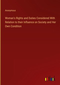 Woman's Rights and Duties Considered With Relation to their Influence on Society and Her Own Condition