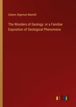 The Wonders of Geology: or a Familiar Exposition of Geological Phenomena - Mantell, Gideon Algernon