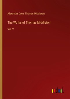 The Works of Thomas Middleton - Dyce, Alexander; Middleton, Thomas