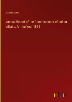 Annual Report of the Commissioner of Indian Affairs, for the Year 1876