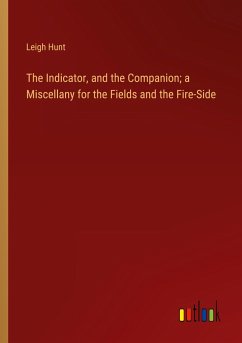 The Indicator, and the Companion; a Miscellany for the Fields and the Fire-Side