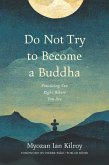 Do Not Try to Become a Buddha Do Not Try to Become a Buddha