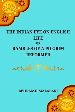 The Indian Eye on English Life Or, Rambles of a Pilgrim Reformer - Malabari, Behramji