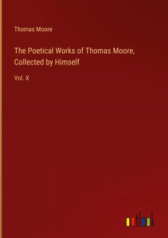 The Poetical Works of Thomas Moore, Collected by Himself - Moore, Thomas