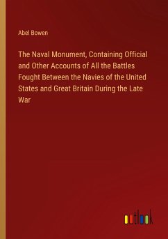 The Naval Monument, Containing Official and Other Accounts of All the Battles Fought Between the Navies of the United States and Great Britain During the Late War - Bowen, Abel