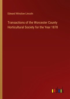 Transactions of the Worcester County Horticultural Society for the Year 1878 - Lincoln, Edward Winslow