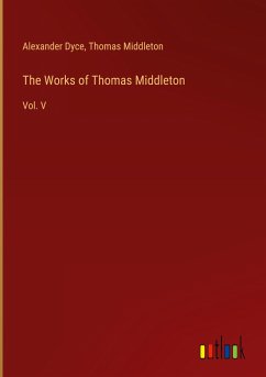 The Works of Thomas Middleton - Dyce, Alexander; Middleton, Thomas