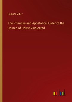 The Primitive and Apostolical Order of the Church of Christ Vindicated - Miller, Samuel