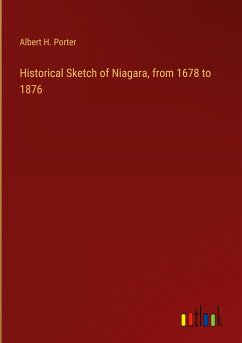 Historical Sketch of Niagara, from 1678 to 1876 - Porter, Albert H.