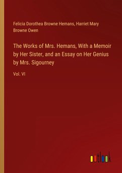 The Works of Mrs. Hemans, With a Memoir by Her Sister, and an Essay on Her Genius by Mrs. Sigourney - Hemans, Felicia Dorothea Browne; Owen, Harriet Mary Browne