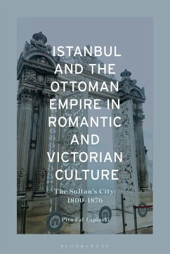 Istanbul and the Ottoman Empire in Romantic and Victorian Culture - Lapinski, Piya Pal