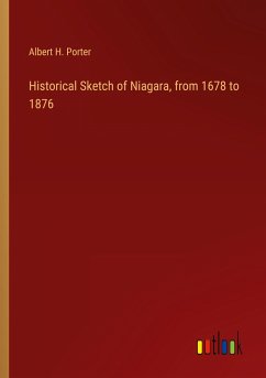 Historical Sketch of Niagara, from 1678 to 1876 - Porter, Albert H.