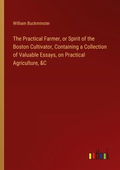 The Practical Farmer, or Spirit of the Boston Cultivator, Containing a Collection of Valuable Essays, on Practical Agriculture, &C