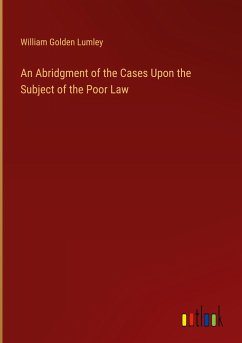 An Abridgment of the Cases Upon the Subject of the Poor Law - Lumley, William Golden
