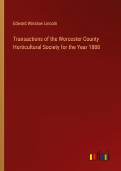Transactions of the Worcester County Horticultural Society for the Year 1888