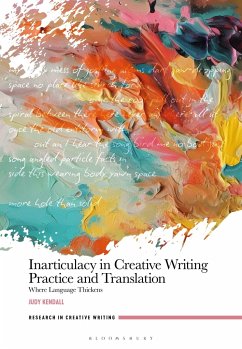 Inarticulacy in Creative Writing Practice and Translation - Kendall, Judy