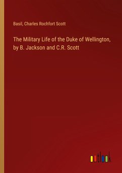 The Military Life of the Duke of Wellington, by B. Jackson and C.R. Scott