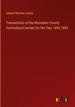 Transactions of the Worcester County Horticultural Society for the Year 1893-1894 - Lincoln, Edward Winslow