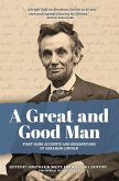 A Great and Good Man: Rare, First-Hand Accounts of Abraham Lincoln