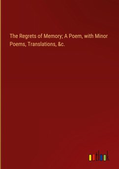 The Regrets of Memory; A Poem, with Minor Poems, Translations, &c.