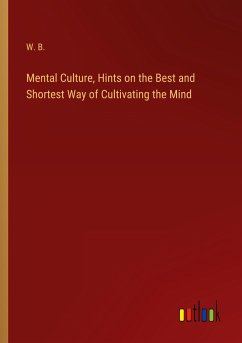 Mental Culture, Hints on the Best and Shortest Way of Cultivating the Mind
